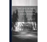The Life Of Mrs. Godolphin By John Evelyn