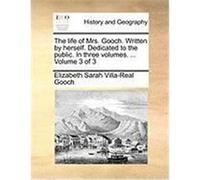 The Life of Mrs. Gooch. Written by Herself. Dedicated to the Public. in Three Volumes. ... Volume 3 of 3 Gooch, Elizabeth Sarah Villa-Real (Auteur)