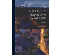 The Life Of Napoleon Bonaparte; Volume 1