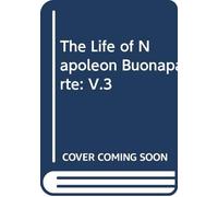 The Life of Napoleon Buonaparte: V.3