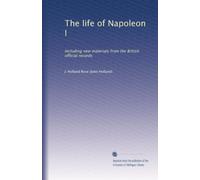 The Life of Napoleon I: Including New Materials from the British Official Records, Volume 1