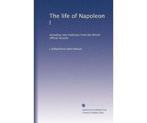The Life of Napoleon I: Including New Materials from the British Official Records, Volume 1