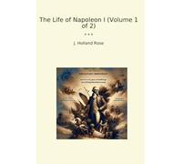 The Life of Napoleon I (Volume 1 of 2)