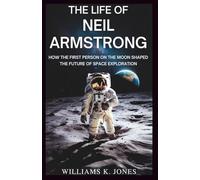 The Life of Neil Armstrong: How the First Person on the Moon Shaped the Future of Space Exploration