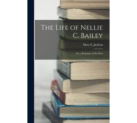 The Life Of Nellie C. Bailey: Or, A Romance Of The West