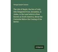 The Life of Nephi, the Son of Lehi, who Emigrated from Jerusalem, in Judea, to the Land which is Now Known as South America, About Six Centuries Before the Coming of the Savior.