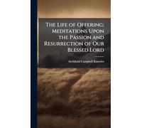 The Life of Offering; Meditations Upon the Passion and Resurrection of Our Blessed Lord