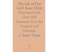 The Life of Our Lord Jesus Christ: Illustrated with Over 400 Artworks from the Gospels and Palestine