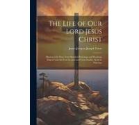 The Life Of Our Lord Jesus Christ [Microform]: Illustrated By Over Four Hundred Paintings And Drawings Taken From The Four Gospels And From Studies Ma