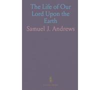 The Life of Our Lord Upon the Earth: Considered in Its Historical, Chronological, and Geographical Relations