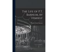 The Life Of P.T. Barnum, By Himself