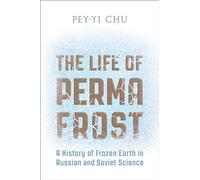 The Life of Permafrost: A History of Frozen Earth in Russian and Soviet Science