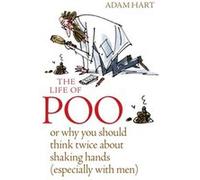The Life of Poo: Or why you should think twice about shaking hands (especially with men) Professor Adam Hart (Auteur)