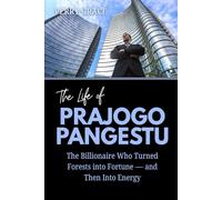 The Life of Prajogo Pangestu: The Billionaire Who Turned Forests into Fortune - and Then Into Energy