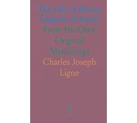The Life of Prince Eugene, of Savoy: From His Own Original Manuscript