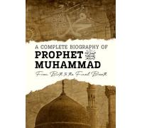 The Life of Prophet Muhammad (Peace Be Upon Him): Complete Authentic Biography of Islam’s Final Messenger: A Complete Biography of Prophet Muhammad ... Wasallam - From Birth to the Final Breath