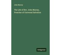 The Life of Rev. John Murray, Preacher of Universal Salvation