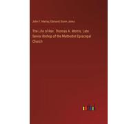 The Life Of Rev. Thomas A. Morris. Late Senior Bishop Of The Methodist Episcopal Church