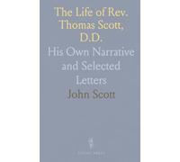 The Life of Rev. Thomas Scott, D.D.: His Own Narrative and Selected Letters