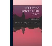 The Life Of Robert, Lord Clive: Collected From The Family Papers Communicated By The Earl Of Powis; 3