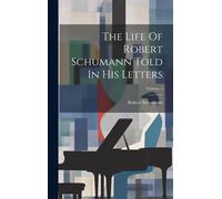 The Life Of Robert Schumann Told In His Letters; Volume 1