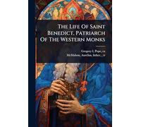 The Life Of Saint Benedict, Patriarch Of The Western Monks