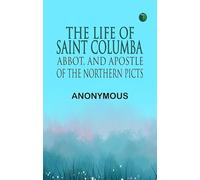 The Life of Saint Columba Abbot and Apostle of the Northern Picts
