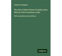 The Life of Saint Francis of Assisi; and a Sketch of the Franciscan Order: With emendations and additions