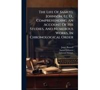 The Life Of Samuel Johnson, Ll. D., Comprehending An Account Of His Studies, And Numerous Works, In Chronological Order
