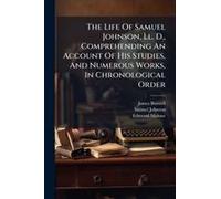 The Life Of Samuel Johnson, Ll. D., Comprehending An Account Of His Studies, And Numerous Works, In Chronological Order