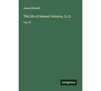 The Life of Samuel Johnson, LL.D.: Vol. IV