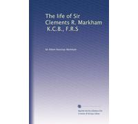 The life of Sir Clements R. Markham, K.C.B., F.R.S. (1917)