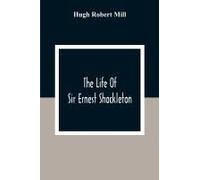 The Life Of Sir Ernest Shackleton