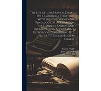The Life Of ... Sir Francis Drake [By J. Campbell]. Together With The Historical And Genealogical Account Of Sir F. Drake's Family, And Extracts From