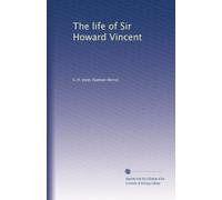 The life of Sir Howard Vincent