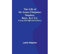 The Life Of Sir James Fitzjames Stephen, Bart., K.C.S.I.