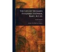 The Life Of Sir James Fitzjames Stephen, Bart., K.C.S.I.