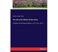 The Life Of Sir Martin Archer Shee