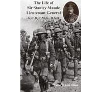 The Life Of Sir Stanley Maude Lieutenant General K.C.B, C.M.G., D.S.O.