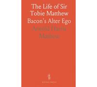 The Life of Sir Tobie Matthew: Bacon's Alter Ego