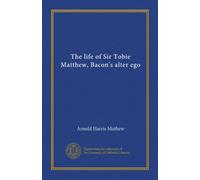 The life of Sir Tobie Matthew, Bacon's alter ego