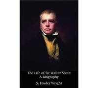 The Life of Sir Walter Scott A Biography - S. Fowler Wright - Wildside Press LLC - Livre en Anglais S. Fowler WrightS. Fowler Wright (Auteur)