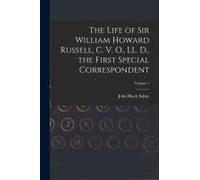 The Life Of Sir William Howard Russell, C. V. O., Ll. D., The First Special Correspondent; Volume 1