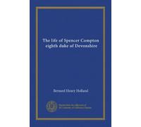 The life of Spencer Compton, eighth duke of Devonshire (v.1)
