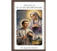 The Life of St. Louis de Montfort: Inspiring Biography of the Saint Behind True Devotion to Mary, The Secret of the Rosary, Secret of Mary, and Other Writings