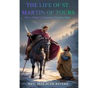 THE LIFE OF ST. MARTIN OF TOURS: How a Soldier’s Compassion Created a Saint