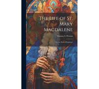 The Life Of St. Mary Magdalene: Or, The Path Of Penitence
