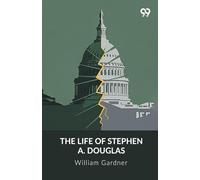 The Life Of Stephen A. Douglas