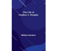The Life Of Stephen A. Douglas