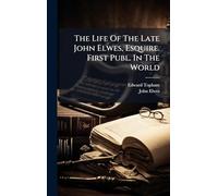 The Life Of The Late John Elwes, Esquire. First Publ. In The World